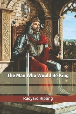 The Man Who Would Be King by Rudyard Kipling