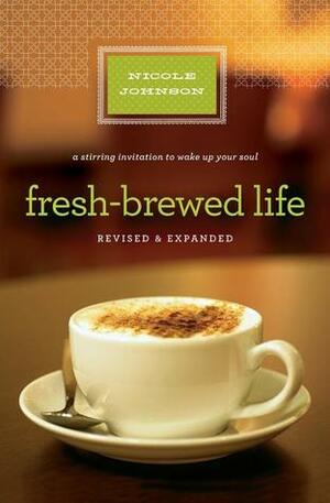 Fresh-Brewed Life: A Stirring Invitation to Wake Up Your Soul, Revised & Updated Edition by Nicole Johnson