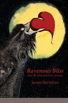 Ravenous Bliss: new & selected love poems by James Bertolino