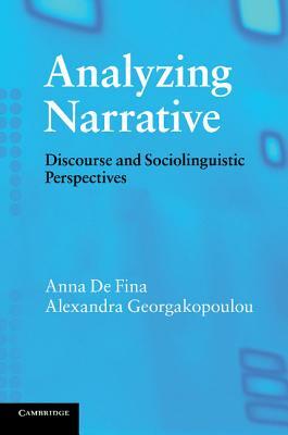 Analyzing Narrative: Discourse and Sociolinguistic Perspectives by Anna de Fina, Alexandra Georgakopoulou
