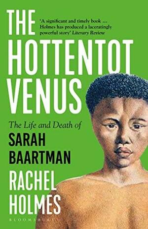 The Hottentot Venus: The Life and Death of Sarah Baartman by Rachel Holmes