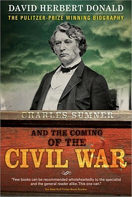 Charles Sumner and the Coming of the Civil War by David Herbert Donald