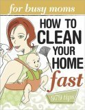 How to Clean Your Home Fast: For Busy Moms by Vicki Christian