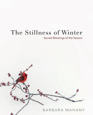 The Stillness of Winter: Sacred Blessings of the Season by Barbara Mahany