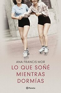 Lo que soñé mientras dormías by Ana Francis Mor