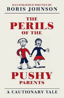 The Perils of the Pushy Parents: A Cautionary Tale by Boris Johnson