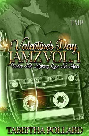VALENTINE'S DAY JAMZ VOL. 1 : WE'RE NOT MAKING LOVE NO MORE by Tabeitha Pollard, Tabeitha Pollard