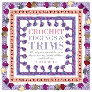 Crochet Edgings and Trims by Sue Smith, Consultant Anaesthetist Susan Smith