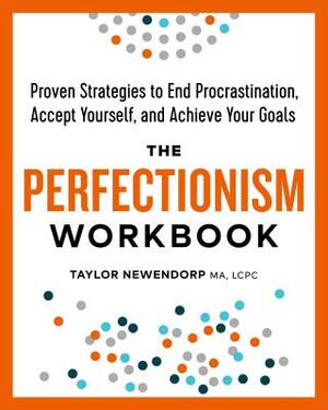 The Perfectionism Workbook: Proven Strategies to End Procrastination, Accept Yourself, and Achieve Your Goals by Taylor Newendorp