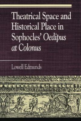 Theatrical Space and Historical Place in Sophocles' Oedipus at Colonus by Lowell Edmunds
