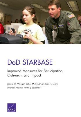 Dod Starbase: Improved Measures for Participation, Outreach, and Impact by Erin N. Leidy, Esther M. Friedman, Jennie W. Wenger