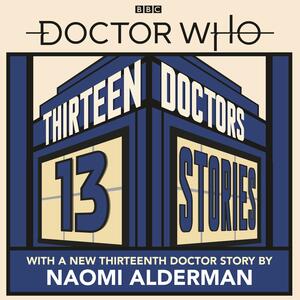 Doctor Who: Thirteen Doctors 13 Stories by Naomi Alderman