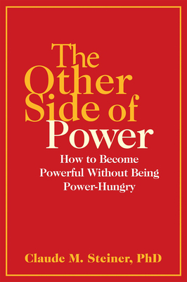 The Other Side of Power: How to Become Powerful Without Being Power-Hungry by Claude Steiner
