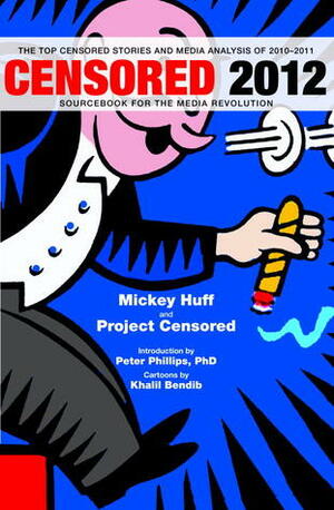 Censored 2012: The Top Censored Stories and Media Analysis of 2010-2011 by Project Censored, Mickey Huff