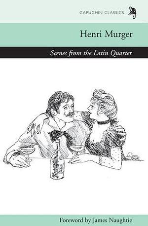 Scenes From the Latin Quarter by James Naughtie, Henri Murger, Henri Murger