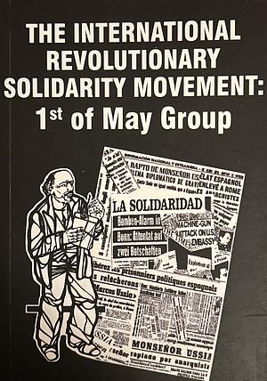 The International Revolutionary Solidarity Movement: A Study of the Origins and Development of the Revolutionary Anarchist Movement in Europe 1945-73 with Particular Reference to the First of May Group by Albert Meltzer