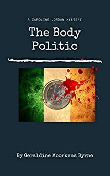 The Body Politic: Caroline Jordan Series Book 1 by Geraldine Moorkens Byrne