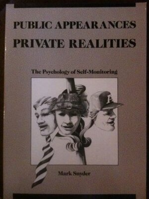 Public Appearances, Private Realities: The Psychology of Self-Monitoring by Mark Snyder