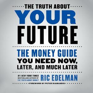 The Truth about Your Future: The Money Guide You Need Now, Later, and Much Later by 