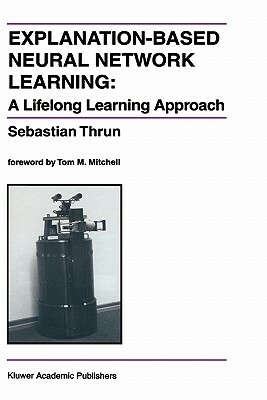 Explanation-Based Neural Network Learning: A Lifelong Learning Approach by Sebastian Thrun