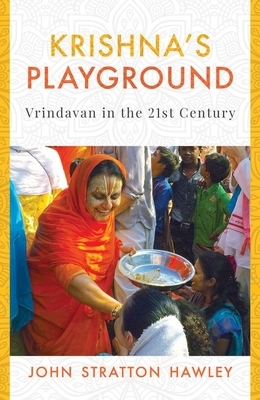 Krishna's Playground: Vrindavan in the 21st Century by John Stratton Hawley