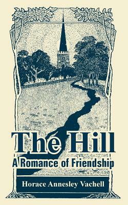 The Hill: A Romance of Friendship by Horace Annesley Vachell