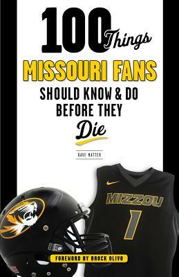 100 Things Missouri Fans Should Know and Do Before They Die by Dave Matter