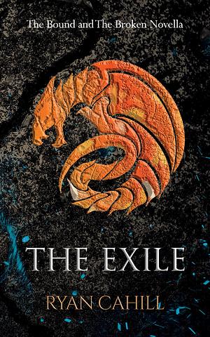 The Exile: The Bound and The Broken Novella by Ryan Cahill, Ryan Cahill