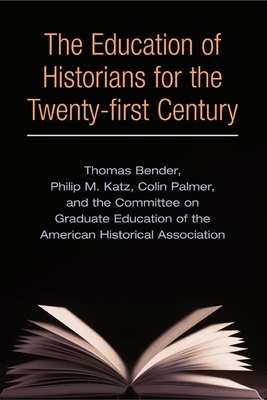 The Education of Historians for the Twenty-First Century by Colin a. Palmer, Thomas Bender, Philip F. Katz