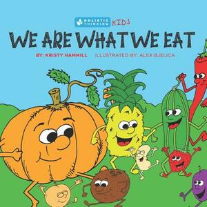 We Are What We Eat: Holistic Thinking Kids by Kristy Hammill