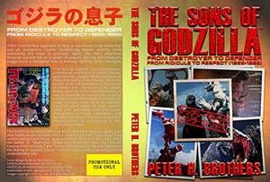 The Sons of Godzilla: From Destroyer to Defender - From Ridicule to Respect (1955-1995) by Peter Brothers