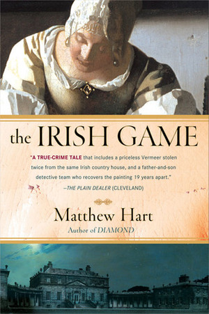 The Irish Game: A True Story of Crime and Art by Matthew Hart