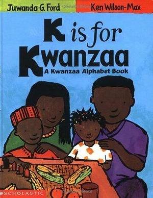 K Is for Kwanzaa: A Kwanzaa Alphabet Book by Juwanda G. Ford, Ken Wilson-Max