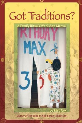 Got Traditions? A Family Rituals Workshop Manual: A companion guide to The Book of New Family Traditions by Meg Cox