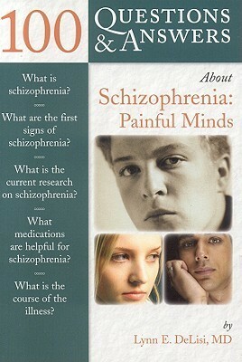 100 Questions & Answers about Schizophrenia: Painful Minds by Lynn E. DeLisi