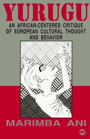 Yurugu: An African-Centered Critique of European Cultural Thought and Behavior by Marimba Ani