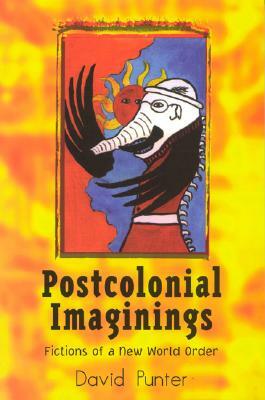 Postcolonial Imaginings: Fictions of a New World Order by David Punter