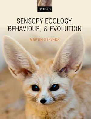 Sensory Ecology, Behaviour, and Evolution by Martin Stevens