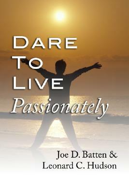 Dare to Live Passionately by Joe D. Batten, Leonard C. Hudson