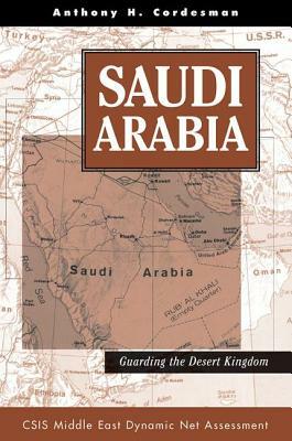 Saudi Arabia: Guarding the Desert Kingdom by Anthony H. Cordesman