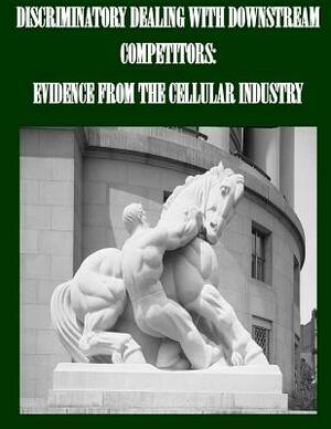 Discriminatory Dealing with Downstream Competitors: Evidence from the Cellular Industry by Federal Trade Commission