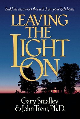 Leaving the Light On by Gary Smalley, John Trent