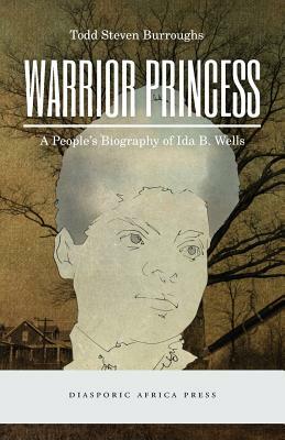 Warrior Princess: A People's Biography of Ida B. Wells by Todd Steven Burroughs