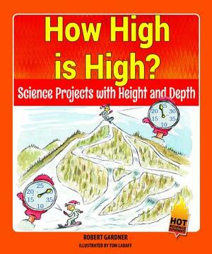 How High Is High?: Science Projects with Height and Depth by Robert Gardner