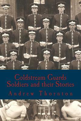 Coldstream Guards: Soldiers and their Stories by Andrew Thornton