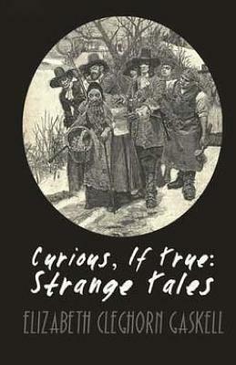 Curious, If True: Strange Tales by Elizabeth Gaskell