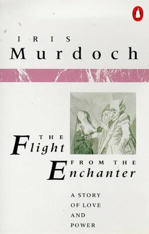 The Flight from the Enchanter: A Story of Love and Power by Iris Murdoch