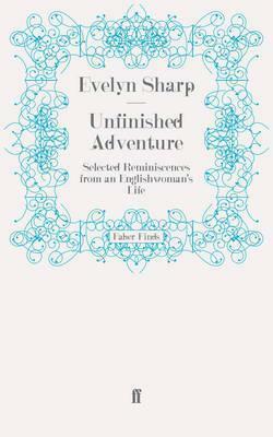 Unfinished Adventure: Selected Reminiscences from an Englishwoman's Life by Evelyn Sharp