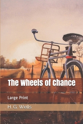 The Wheels of Chance: Large Print by H.G. Wells