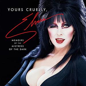 Yours Cruelly, Elvira: Memoirs of the Mistress of the Dark by Cassandra Peterson